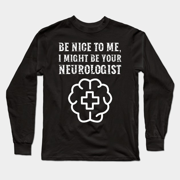 Be nice to me, I might be your Neurologist Long Sleeve T-Shirt by  WebWearables